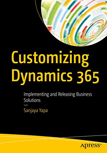 Customizing Dynamics 365 Implementing and Releasing Business Solutions [Paperback]