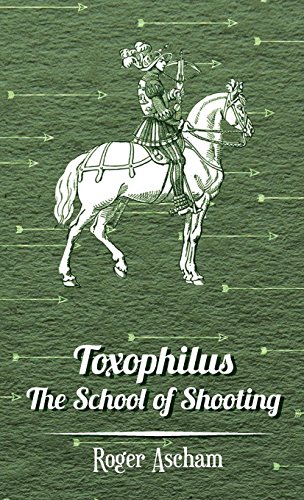 Toxophilus - The School Of Shooting  (history Of Archery Series) [Hardcover]