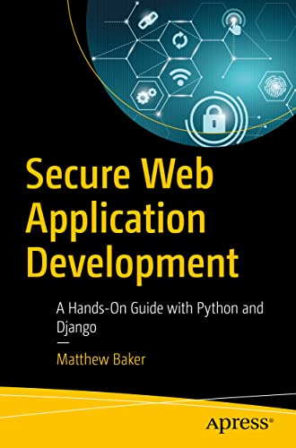 Secure Web Application Development A Hands-On Guide with Python and Django [Paperback]
