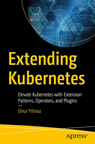 Extending  Kubernetes Elevate Kubernetes with Extension Patterns, Operators, an [Paperback]