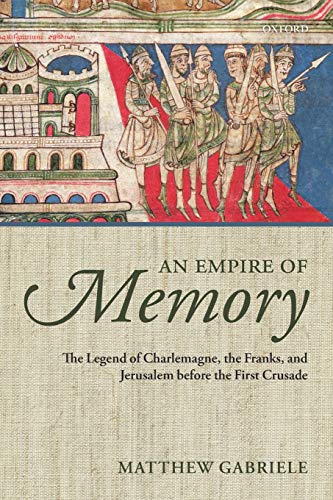 An Empire of Memory The Legend of Charlemagne, the Franks, and Jerusalem before [Paperback]