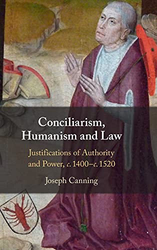 Conciliarism, Humanism and Law Justifications of Authority and Power, c. 1400c [Hardcover]