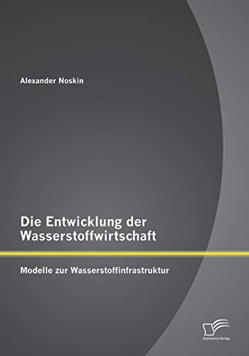 Die Entwicklung Der Wasserstoffwirtschaft Modelle Zur Wasserstoffinfrastruktur  [Paperback]