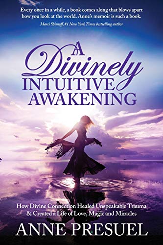 Divinely Intuitive Awakening  How Divine Connection Healed Unspeakable Trauma a [Paperback]