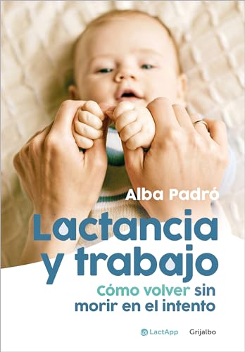 Lactancia y trabajo Cmo volver sin morir en el intento / Breastfeeding and Wor [Paperback]