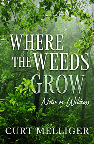 Where the Weeds Grow Notes on Wildness [Paperback]