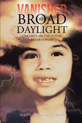 Vanished in Broad Daylight  Children Are the Future Never Forget [Paperback]