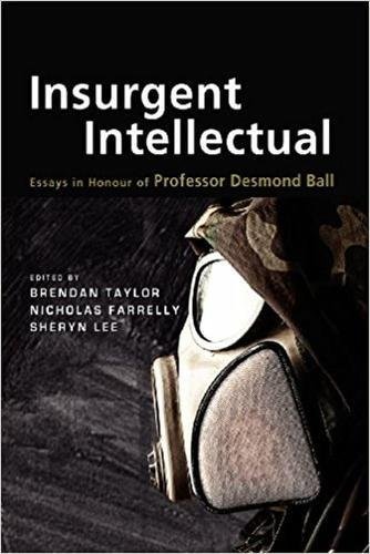 Insurgent Intellectual Essays In Honour Of Professor Desmond Ball [Paperback]