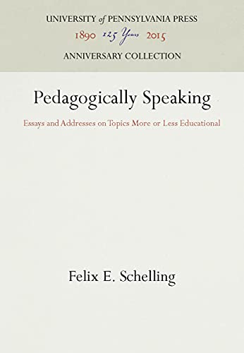 Pedagogically Speaking Essays and Addresses on Topics More or Less Educational [Hardcover]