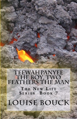 Teewahpanyee the Boy, Two Feathers the Man  The New Life Series Book 7 [Unknown]