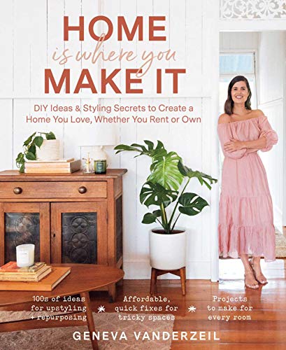 Home Is Where You Make It DIY Ideas &amp Styling Secrets to Create a Home You  [Paperback]
