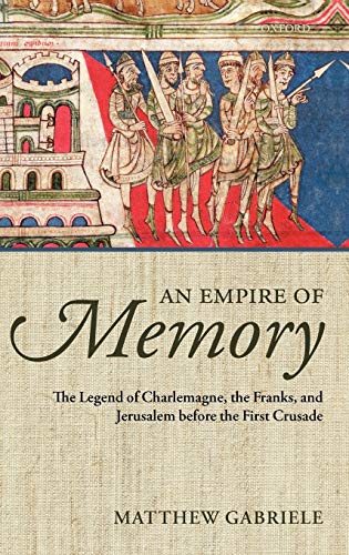 An Empire of Memory The Legend of Charlemagne, the Franks, and Jerusalem before [Hardcover]