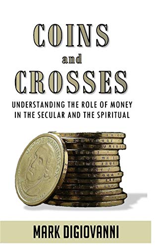 Coins And Crosses Understanding The Role Of Money In The Secular And The Spirit [Paperback]