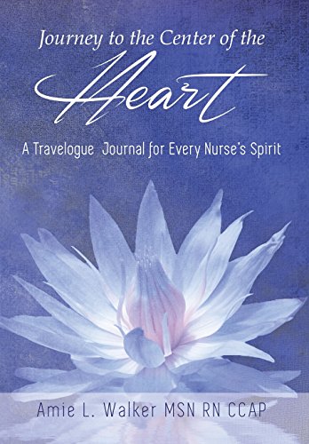 Journey to the Center of the Heart  A Travelogue Journal for Every Nurse's Spir [Hardcover]