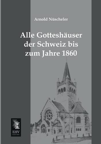 Alle Gotteshauser der Schweiz Bis Zum Jahre 1860 [Paperback]