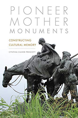 Pioneer Mother Monuments  Constructing Cultural Memory [Hardcover]