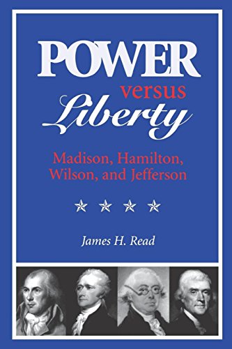 Power Versus Liberty Madison, Hamilton, Wilson, And Jefferson [Paperback]