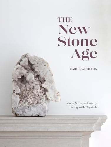 The New Stone Age Ideas and Inspiration for Living with Crystals [Hardcover]