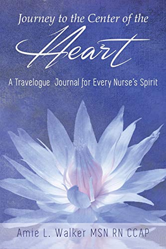 Journey to the Center of the Heart  A Travelogue Journal for Every Nurse's Spir [Paperback]