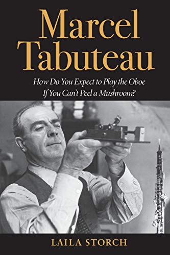 Marcel Tabuteau How Do You Expect to Play the Oboe If You Can't Peel a Mushroom [Paperback]
