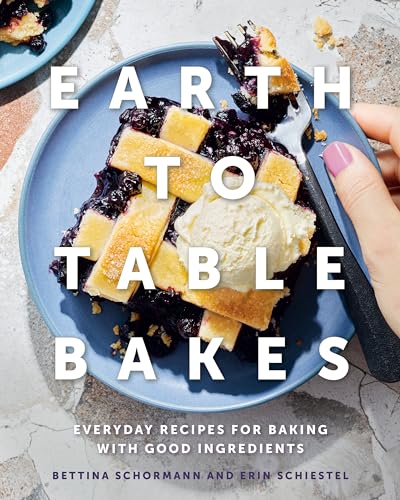 Earth to Table Bakes Everyday Recipes for Baking with Good Ingredients [Hardcover]