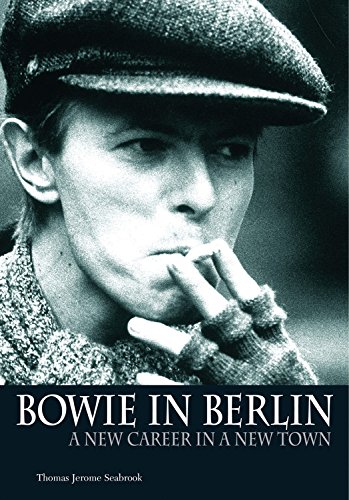 Bowie In Berlin A new career in a new town [Paperback]