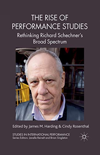 The Rise of Performance Studies Rethinking Richard Schechner's Broad Spectrum [Paperback]