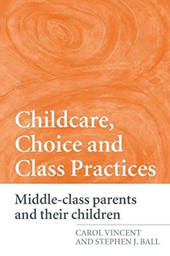 Childcare, Choice and Class Practices Middle Class Parents and their Children [Paperback]