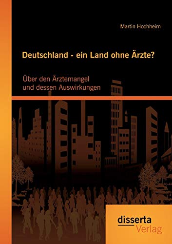 Deutschland - Ein Land Ohne rzte ber Den rztemangel Und Dessen Auswirkungen  [Paperback]