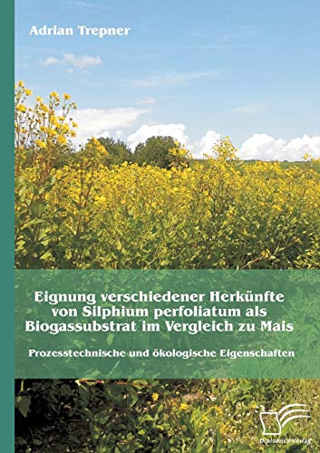 Eignung Verschiedener Herknfte Von Silphium Perfoliatum Als Biogassubstrat Im V [Paperback]