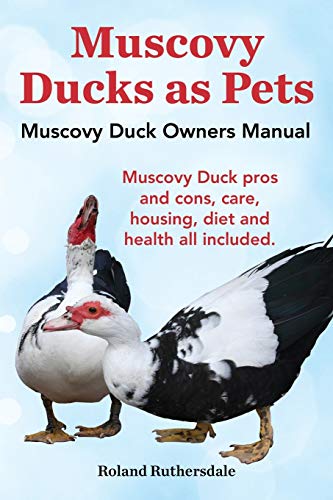 Muscovy Ducks As Pets. Muscovy Duck Owners Manual. Muscovy Duck Pros And Cons, C [Paperback]