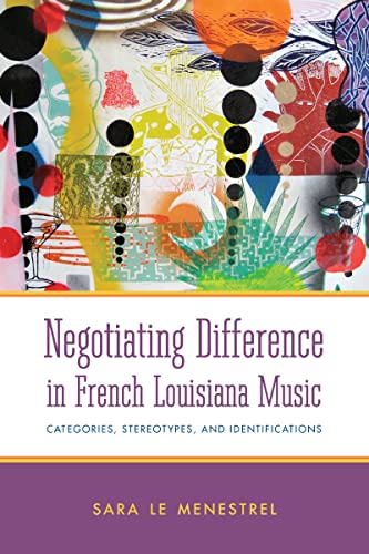 Negotiating Difference In French Louisiana Music Categories, Stereotypes, And I [Paperback]