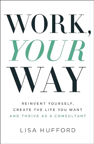 Work, Your Way Reinvent Yourself, Create the Life You Want and Thrive as a Cons [Paperback]