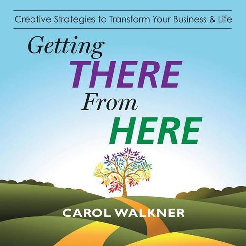 Getting There From Here Creative Strategies To Transform Your Business & Life [Paperback]