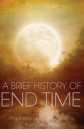 Brief History of End Time  Prophecy and Apocalypse, Then and Now [Paperback]