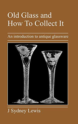 Old Glass And How To Collect It An Introduction To Antique Glassware [Paperback]