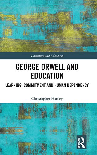 George Orwell and Education Learning, Commitment and Human Dependency [Hardcover]