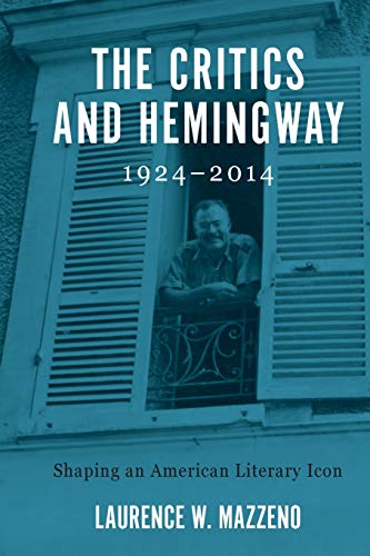 The Critics and Hemingway, 1924-2014 Shaping an American Literary Icon [Paperback]