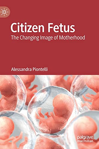 Citizen Fetus The Changing Image of Motherhood [Hardcover]