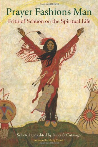 Prayer Fashions Man Frithjof Schuon on the Spiritual Life [Paperback]