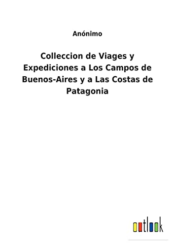 Colleccion De Viages Y Expediciones A Los Campos De Buenos-Aires Y A Las Costas