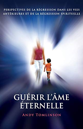 Gurir L'me ternelle  Perspectives de la Rgression Dans les Vies Antrieures [Paperback]