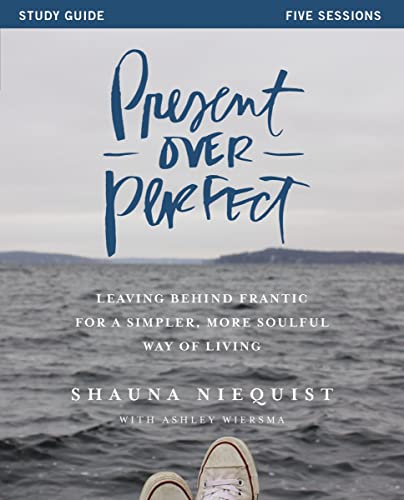Present Over Perfect Study Guide Leaving Behind Frantic for a Simpler, More Sou [Paperback]