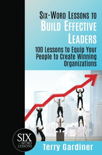 Six-Word Lessons To Build Effective Leaders 100 Lessons To Equip Your People To [Paperback]