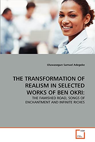 TRANSFORMATION OF REALISM IN SELECTED WORKS OF BEN OKRI  THE FAMISHED ROAD, SON [Paperback]