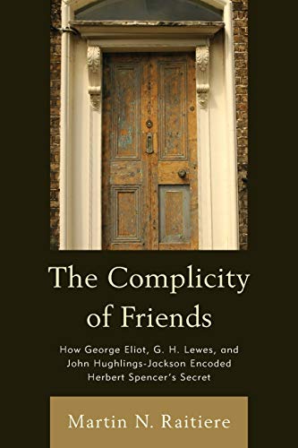 The Complicity of Friends How George Eliot, G. H. Lewes, and John Hughlings-Jac [Paperback]
