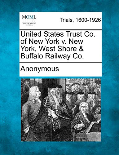 United States Trust Co. of New York V. New York, West Shore and Buffalo Railway  [Paperback]