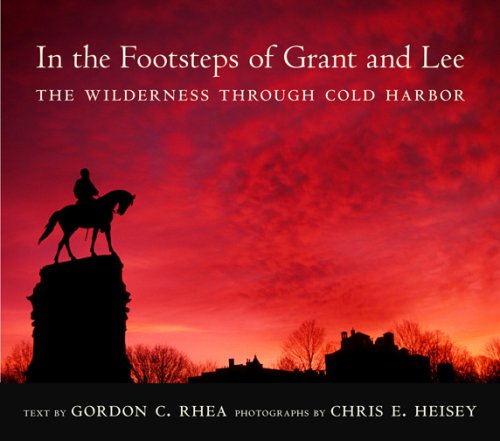 In The Footsteps Of Grant And Lee The Wilderness Through Cold Harbor [Hardcover]