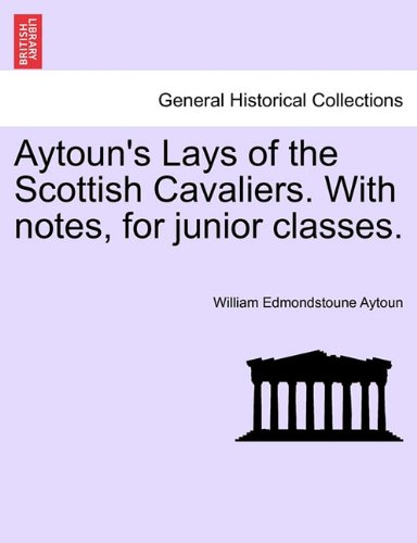 Aytoun's Lays of the Scottish Cavaliers with Notes, for Junior Classes [Paperback]