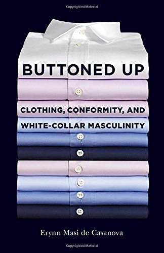 Buttoned Up Clothing, Conformity, And White-Collar Masculinity [Paperback]
